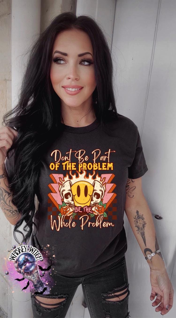 T shirt | Be The Whole Problem funny | vintage | retro | distressed | custom | dead inside | Christmas | gift ideas | T shirt for women