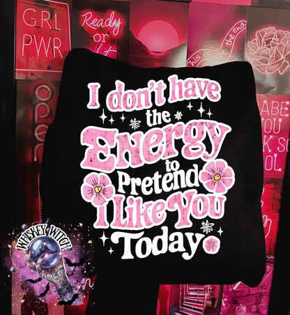 Don’t Have the Energy to Pretend I Like You Today Shirt | Funny Sarcastic T-Shirt or Sweatshirt | Retro Pink Quote Tee | Sassy Mood Shirt