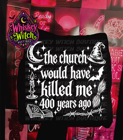 Witch Shirt, Gothic Halloween Tee | The Church Would Have Killed Me 400 Years Ago | Dark Humor Witchy Graphic Tee
