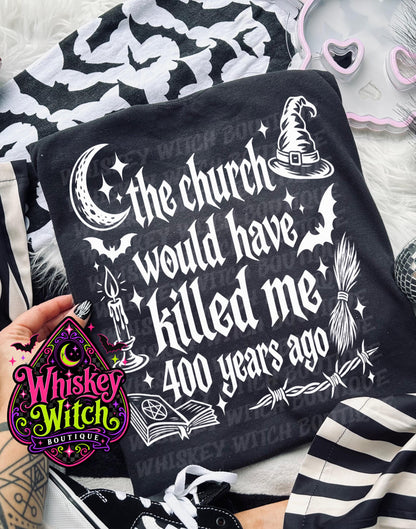 Witch Shirt, Gothic Halloween Tee | The Church Would Have Killed Me 400 Years Ago | Dark Humor Witchy Graphic Tee